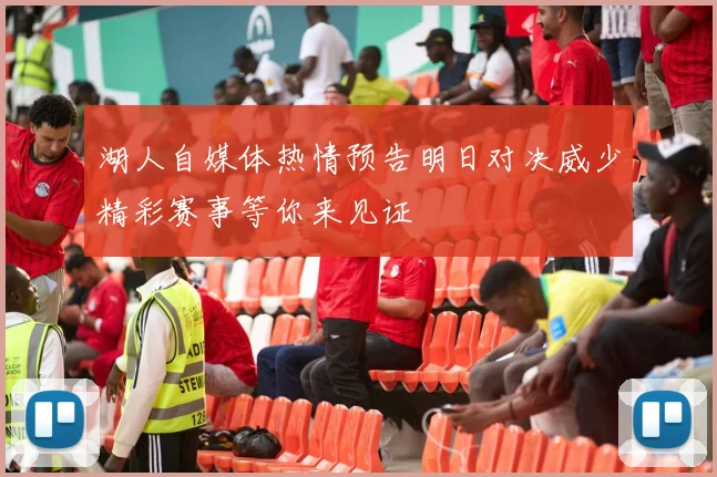 湖人自媒体热情预告明日对决威少精彩赛事等你来见证