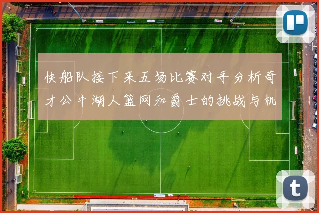 快船队接下来五场比赛对手分析奇才公牛湖人篮网和爵士的挑战与机遇