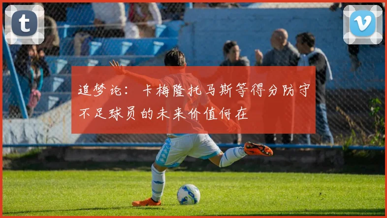 追梦论：卡梅隆托马斯等得分防守不足球员的未来价值何在