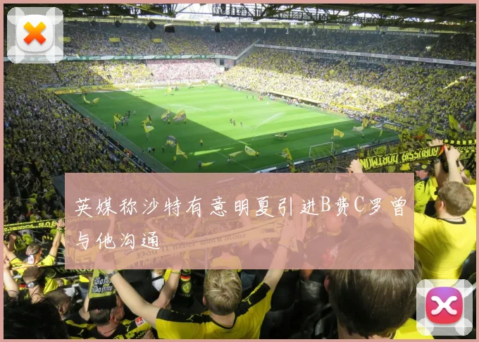 英媒称沙特有意明夏引进B费C罗曾与他沟通