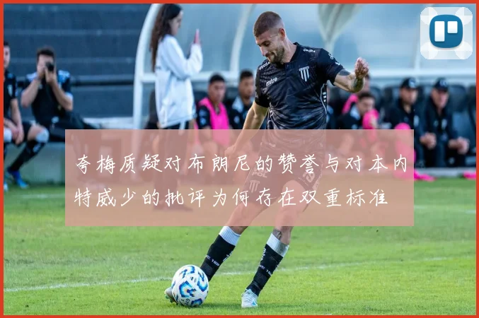 夸梅质疑对布朗尼的赞誉与对本内特威少的批评为何存在双重标准